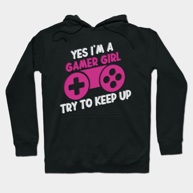 Yes I'm A Gamer Girl Try To Keep Up Funny Quote Design Hoodie by shopcherroukia